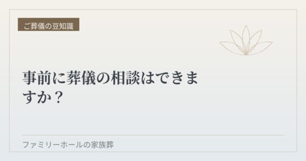 事前に葬儀の相談はできますか？