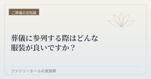 葬儀に参列する際はどんな服装が良いですか？