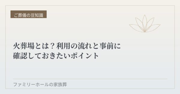 火葬場とは？利用の流れと事前に確認しておきたいポイント