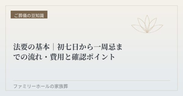 【2026年6月15日版】法要の基本｜初七日から一周忌までの流れ｜費用と確認ポイントを葬儀社が解説